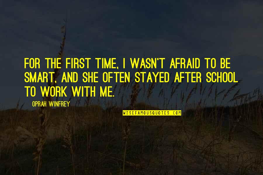 School To Work Quotes By Oprah Winfrey: For the first time, I wasn't afraid to