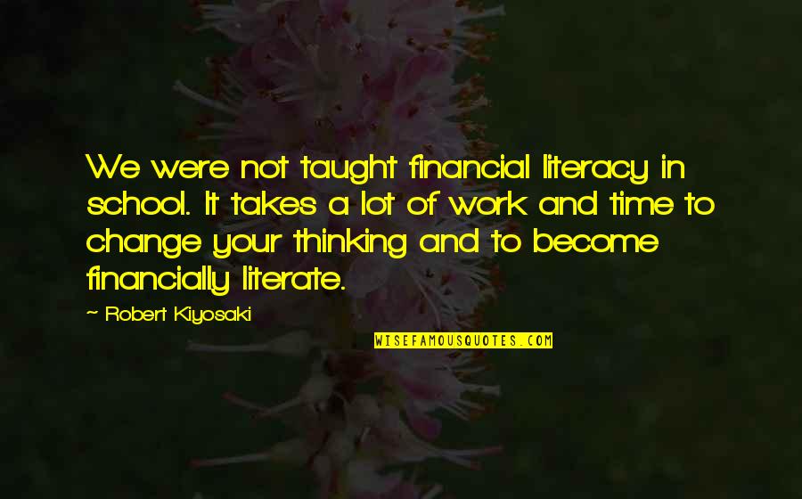 School To Work Quotes By Robert Kiyosaki: We were not taught financial literacy in school.