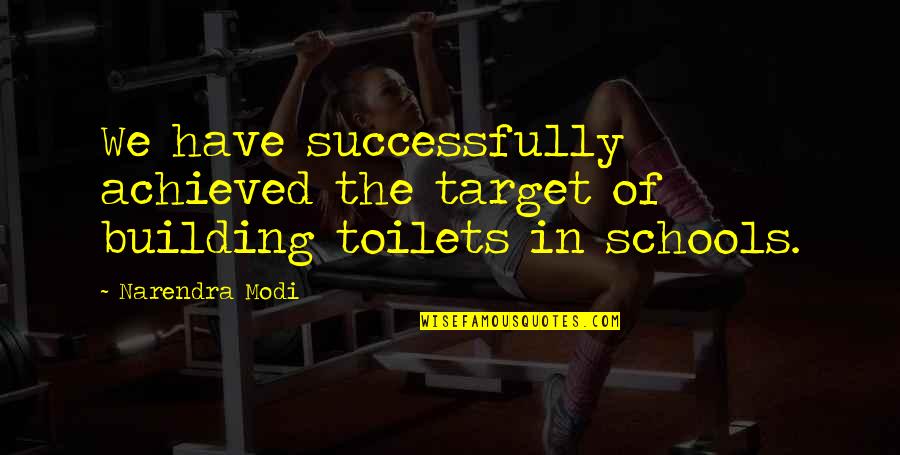 School Toilets Quotes By Narendra Modi: We have successfully achieved the target of building