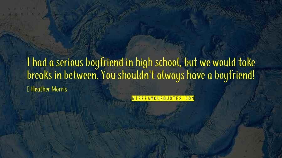 School Tomorrow Funny Quotes By Heather Morris: I had a serious boyfriend in high school,