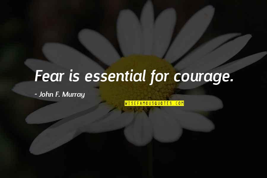 School Transportation Quotes By John F. Murray: Fear is essential for courage.