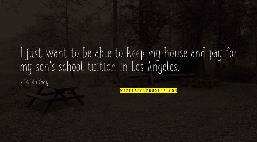 School Tuition Quotes By Diablo Cody: I just want to be able to keep School Tuition Quotes By Diablo Cody: I just want to be able to keep