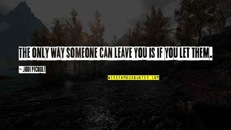 School Tuition Quotes By Jodi Picoult: The only way someone can leave you is School Tuition Quotes By Jodi Picoult: The only way someone can leave you is