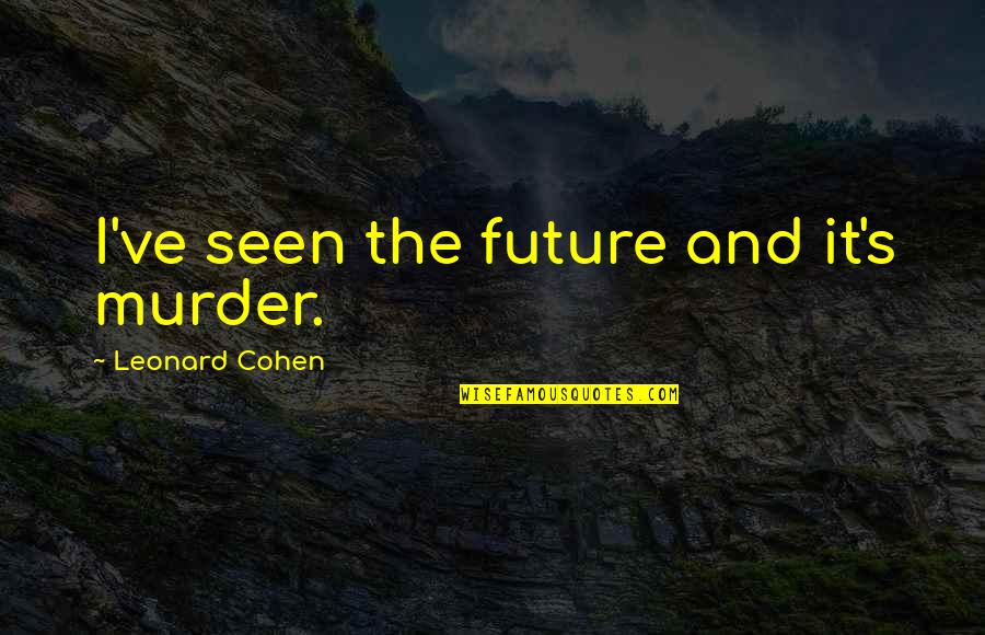 School Uniforms Pros And Cons Quotes By Leonard Cohen: I've seen the future and it's murder.