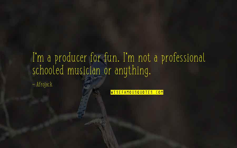 School Uniforms Quotes By Afrojack: I'm a producer for fun. I'm not a