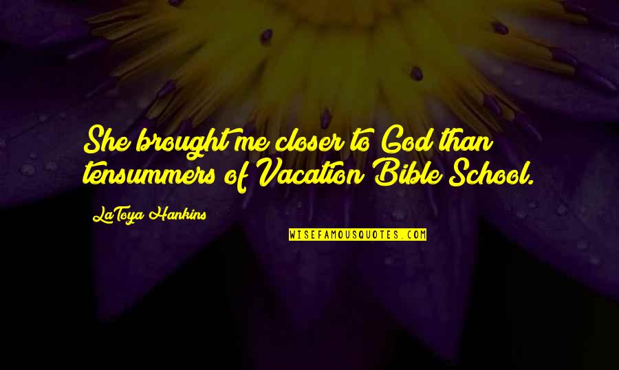 School Vacation Over Quotes By LaToya Hankins: She brought me closer to God than tensummers