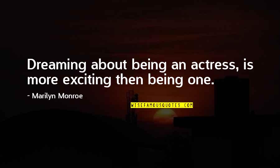 School Volunteer Thank You Quotes By Marilyn Monroe: Dreaming about being an actress, is more exciting