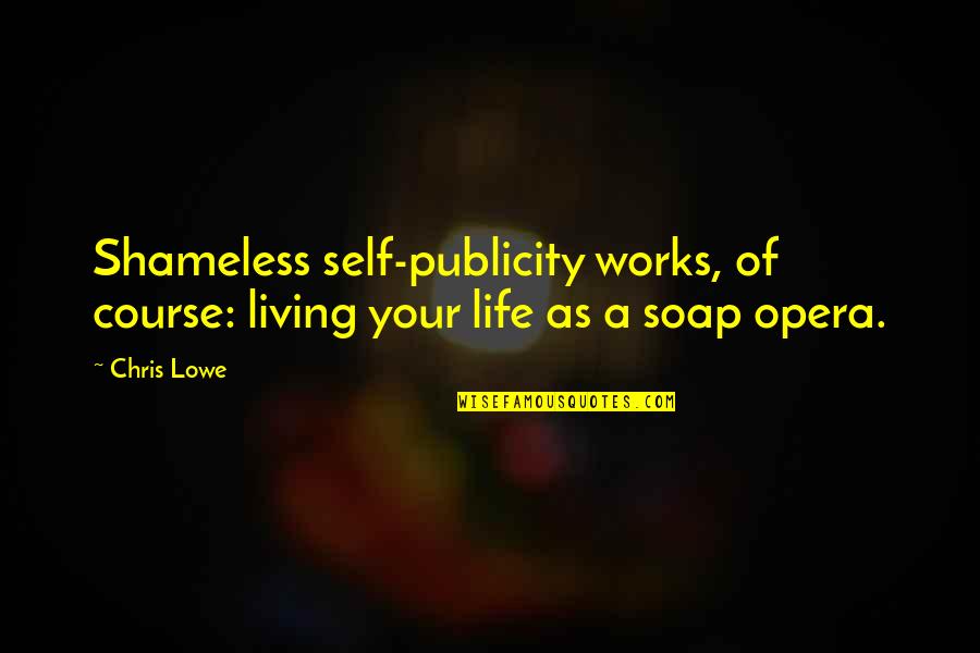 School Where Grease Quotes By Chris Lowe: Shameless self-publicity works, of course: living your life