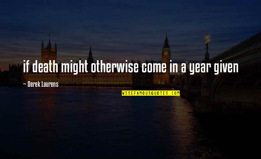 School Where You Learn Quotes By Derek Laurens: if death might otherwise come in a year School Where You Learn Quotes By Derek Laurens: if death might otherwise come in a year