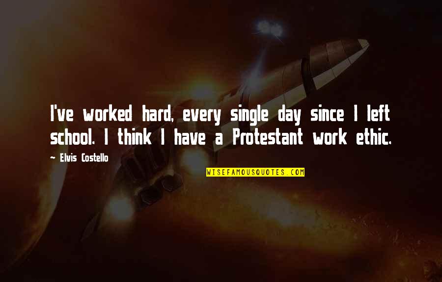 School Work Hard Quotes By Elvis Costello: I've worked hard, every single day since I School Work Hard Quotes By Elvis Costello: I've worked hard, every single day since I