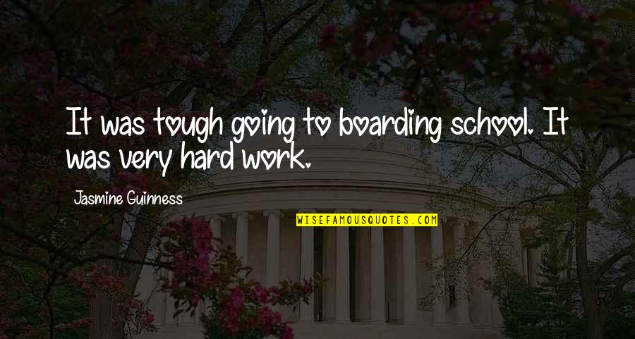 School Work Hard Quotes By Jasmine Guinness: It was tough going to boarding school. It