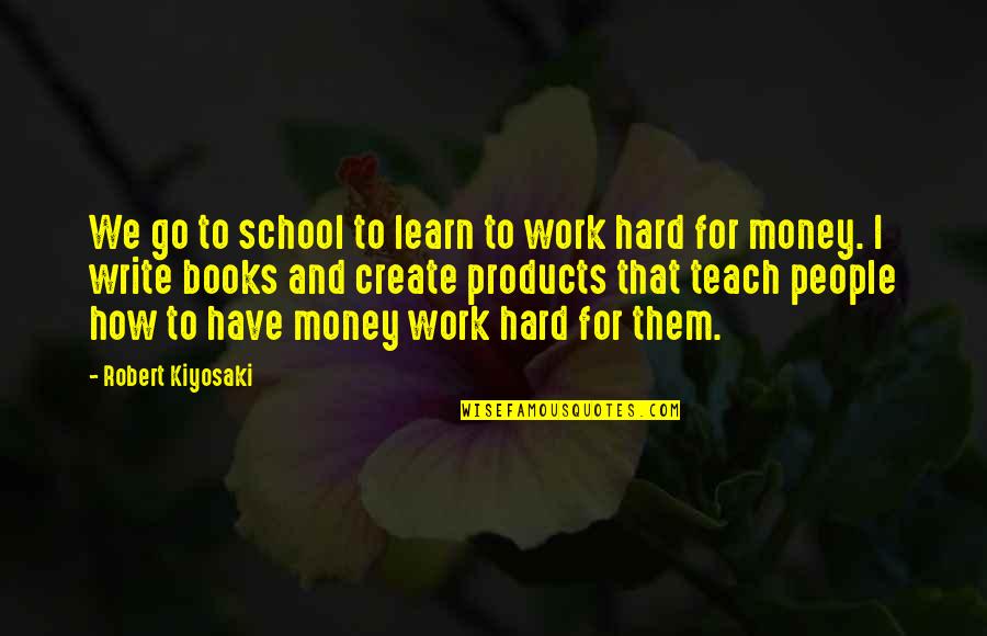 School Work Hard Quotes By Robert Kiyosaki: We go to school to learn to work