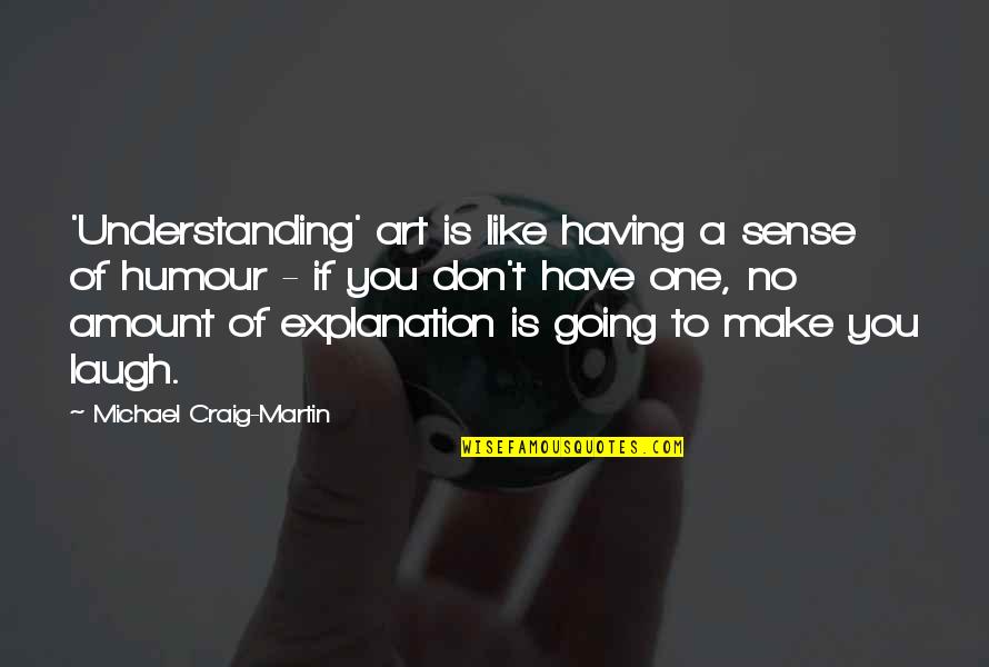 School Year Round Quotes By Michael Craig-Martin: 'Understanding' art is like having a sense of