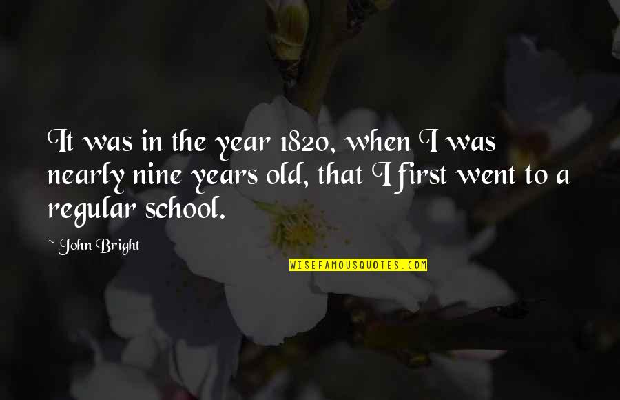 School Years Quotes By John Bright: It was in the year 1820, when I