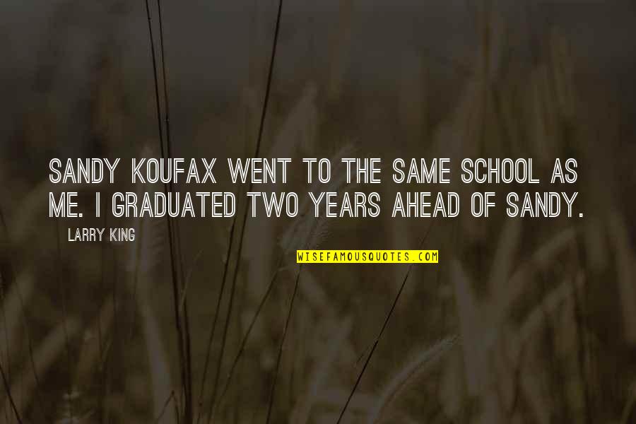 School Years Quotes By Larry King: Sandy Koufax went to the same school as