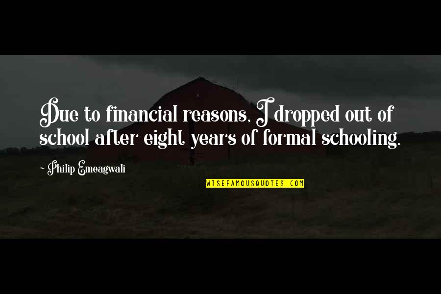 School Years Quotes By Philip Emeagwali: Due to financial reasons, I dropped out of