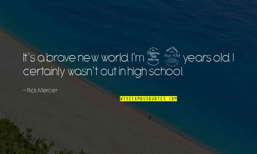 School Years Quotes By Rick Mercer: It's a brave new world. I'm 42 years