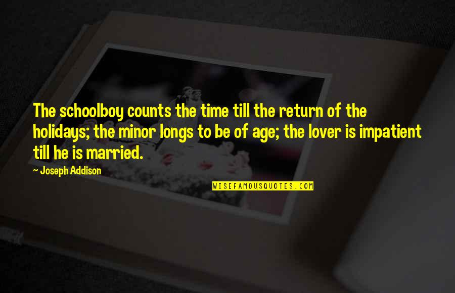 Schoolboy Q Quotes By Joseph Addison: The schoolboy counts the time till the return