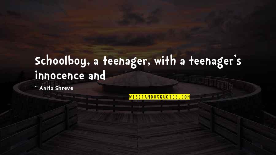 Schoolboy Quotes By Anita Shreve: Schoolboy, a teenager, with a teenager's innocence and
