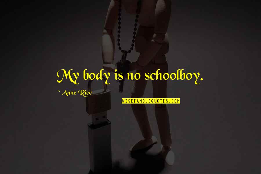 Schoolboy Quotes By Anne Rice: My body is no schoolboy.