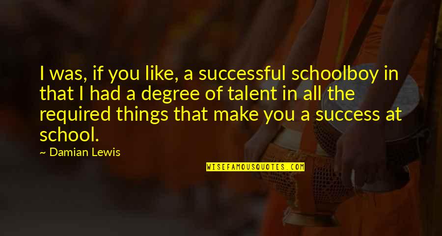 Schoolboy Quotes By Damian Lewis: I was, if you like, a successful schoolboy