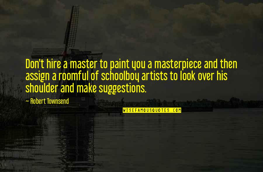 Schoolboy Quotes By Robert Townsend: Don't hire a master to paint you a
