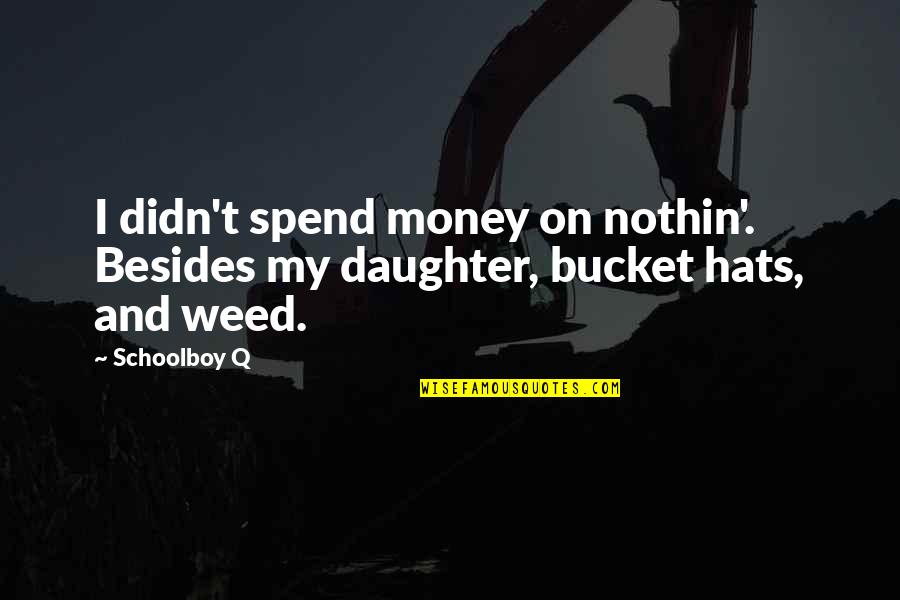 Schoolboy Quotes By Schoolboy Q: I didn't spend money on nothin'. Besides my