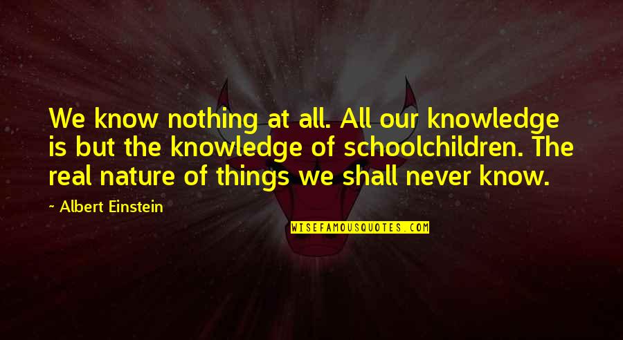 Schoolchildren Quotes By Albert Einstein: We know nothing at all. All our knowledge