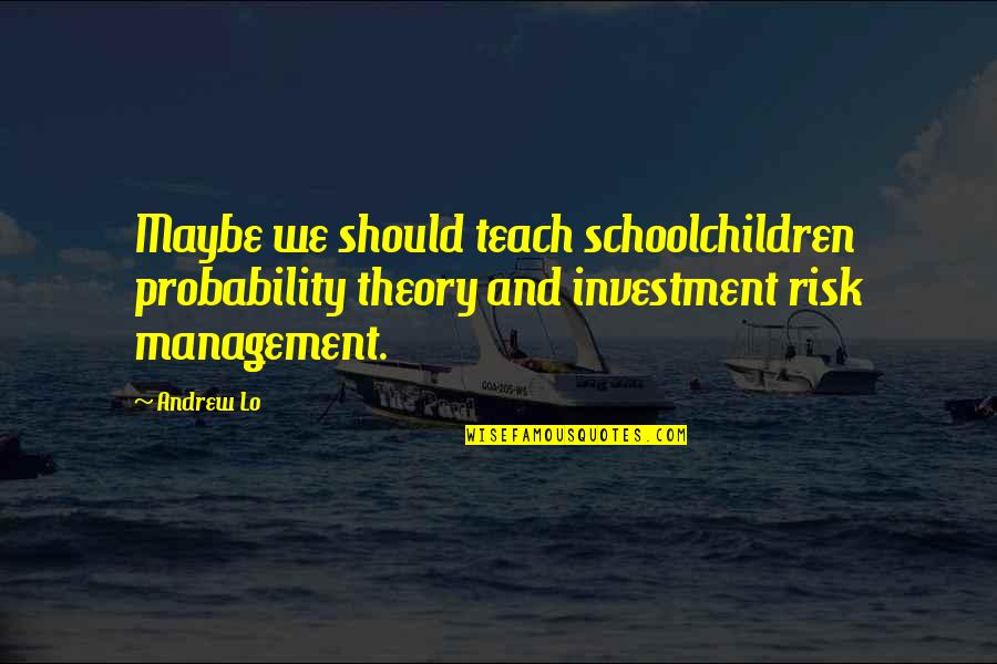Schoolchildren Quotes By Andrew Lo: Maybe we should teach schoolchildren probability theory and