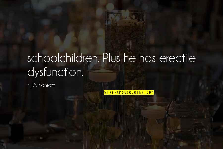 Schoolchildren Quotes By J.A. Konrath: schoolchildren. Plus he has erectile dysfunction.