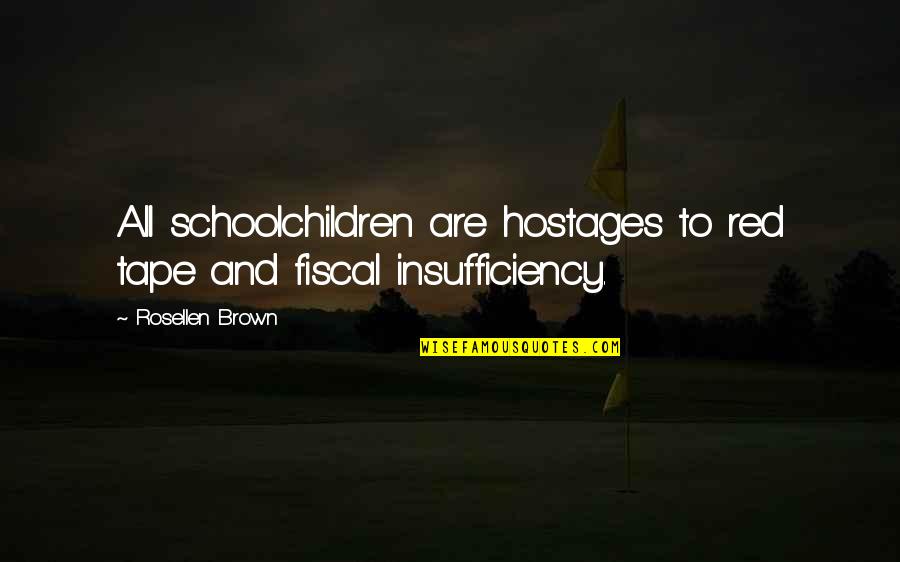 Schoolchildren Quotes By Rosellen Brown: All schoolchildren are hostages to red tape and