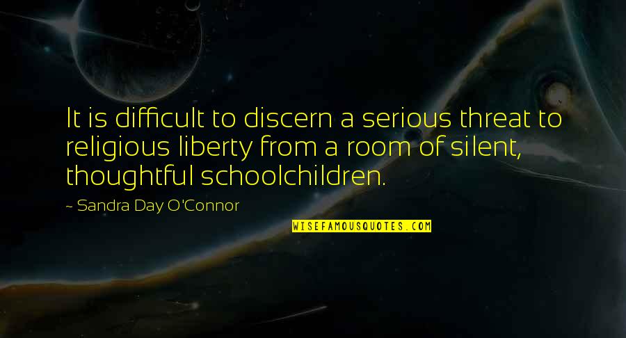 Schoolchildren Quotes By Sandra Day O'Connor: It is difficult to discern a serious threat