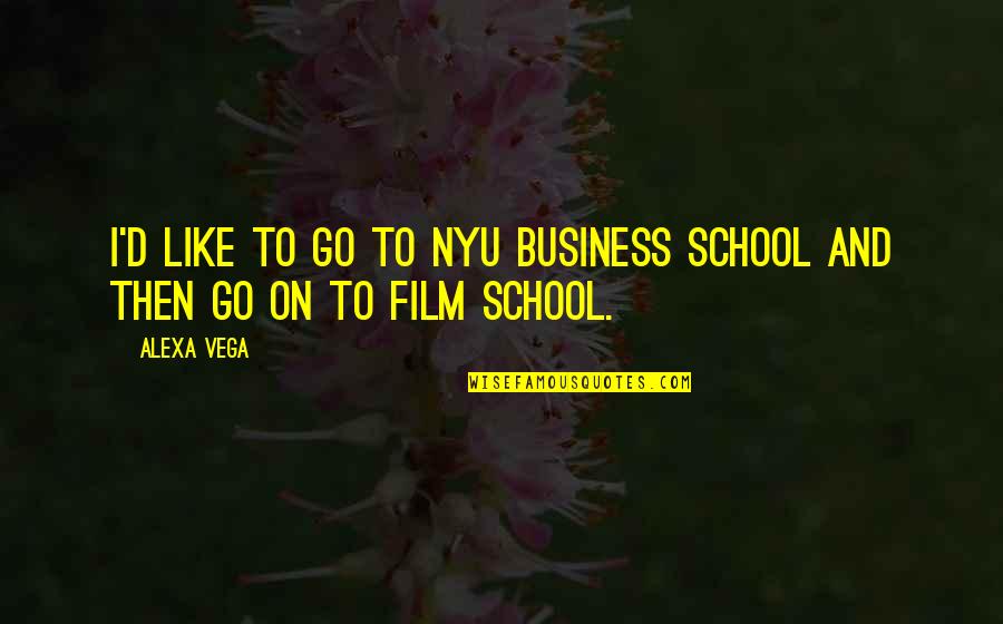 School'd Quotes By Alexa Vega: I'd like to go to NYU business school