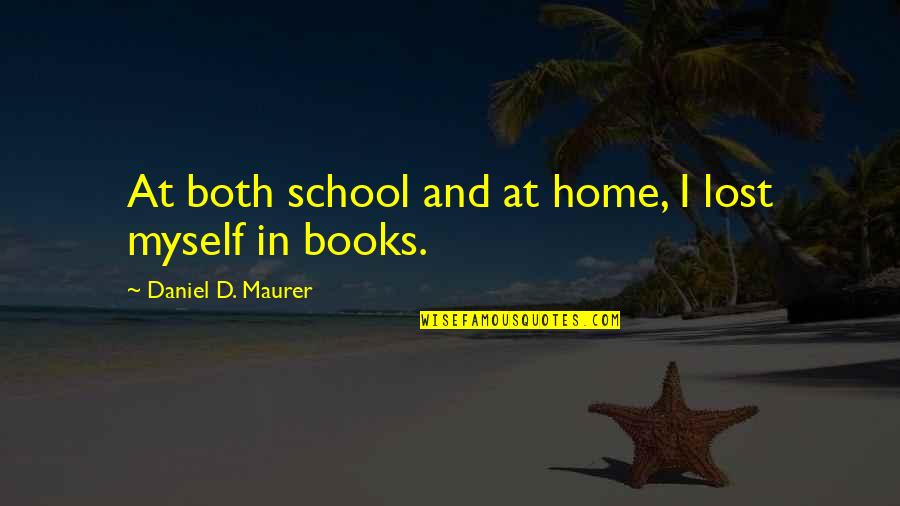 School'd Quotes By Daniel D. Maurer: At both school and at home, I lost