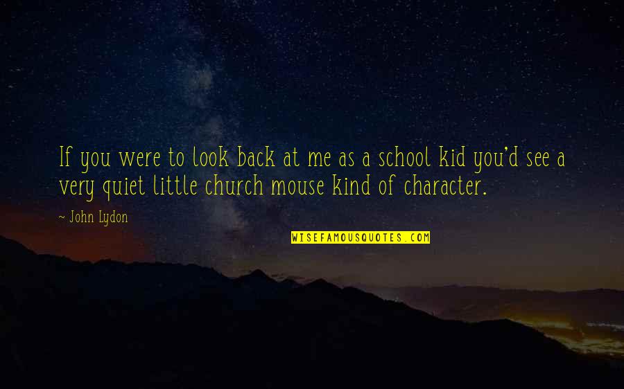 School'd Quotes By John Lydon: If you were to look back at me