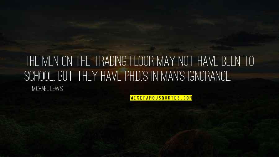 School'd Quotes By Michael Lewis: The men on the trading floor may not