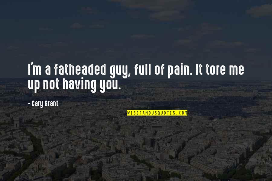 Schooled By Gordon Quotes By Cary Grant: I'm a fatheaded guy, full of pain. It