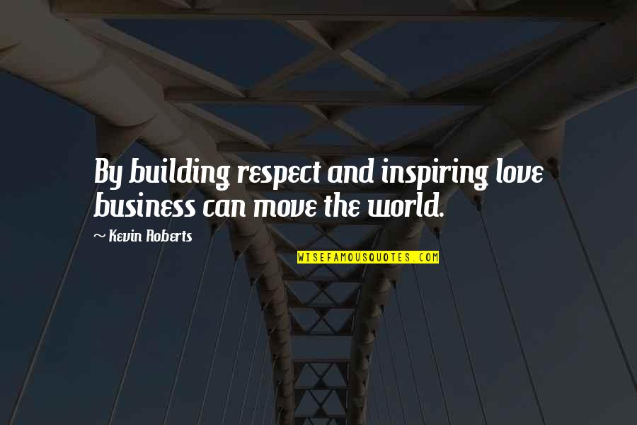 Schooled By Gordon Quotes By Kevin Roberts: By building respect and inspiring love business can