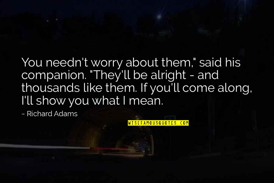 Schooled By Gordon Quotes By Richard Adams: You needn't worry about them," said his companion. Schooled By Gordon Quotes By Richard Adams: You needn't worry about them," said his companion.