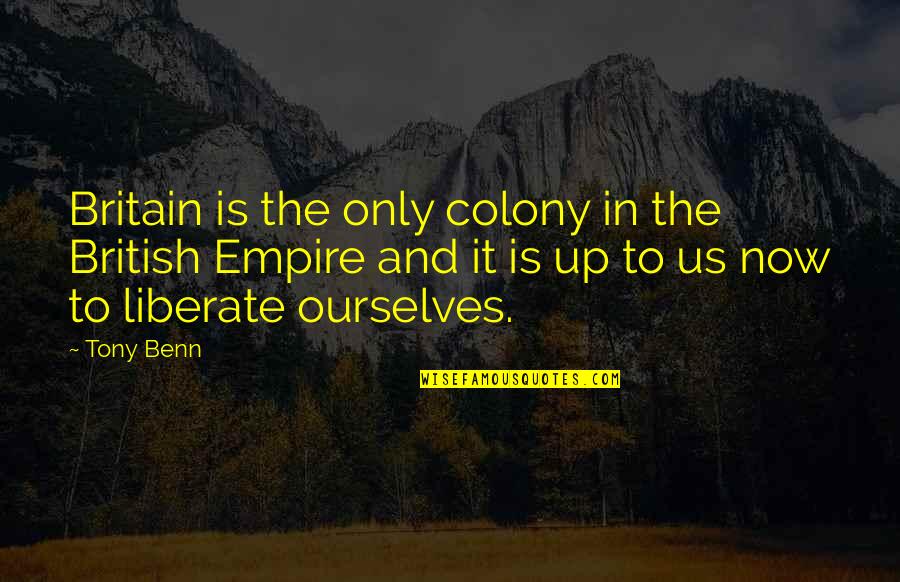 Schooled By Gordon Quotes By Tony Benn: Britain is the only colony in the British Schooled By Gordon Quotes By Tony Benn: Britain is the only colony in the British