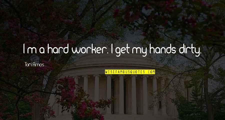 Schooled By Gordon Quotes By Tori Amos: I'm a hard worker. I get my hands Schooled By Gordon Quotes By Tori Amos: I'm a hard worker. I get my hands