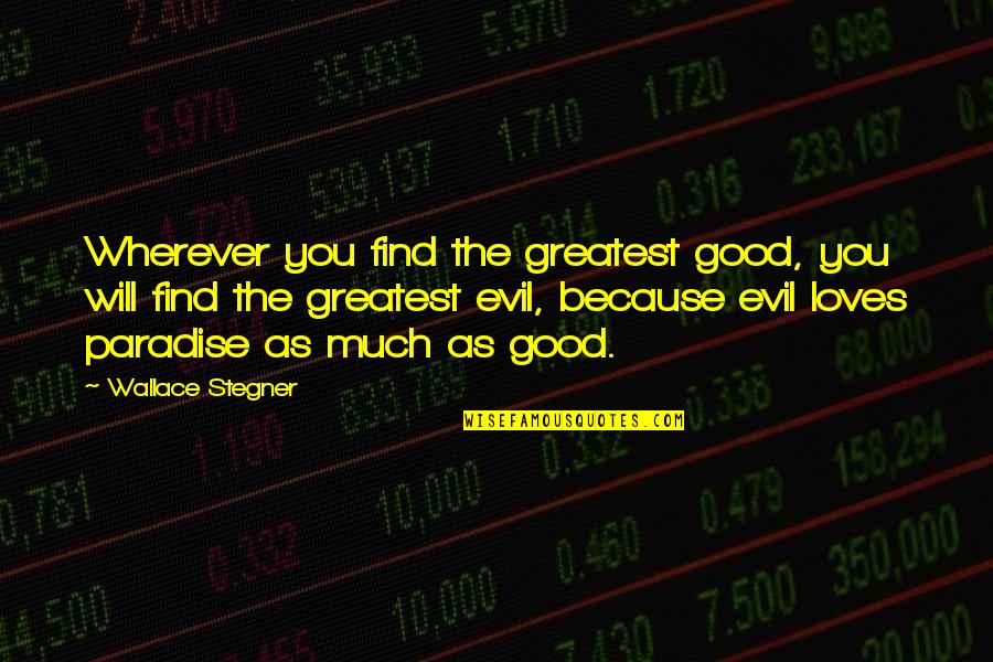 Schooled Cancelled Quotes By Wallace Stegner: Wherever you find the greatest good, you will Schooled Cancelled Quotes By Wallace Stegner: Wherever you find the greatest good, you will