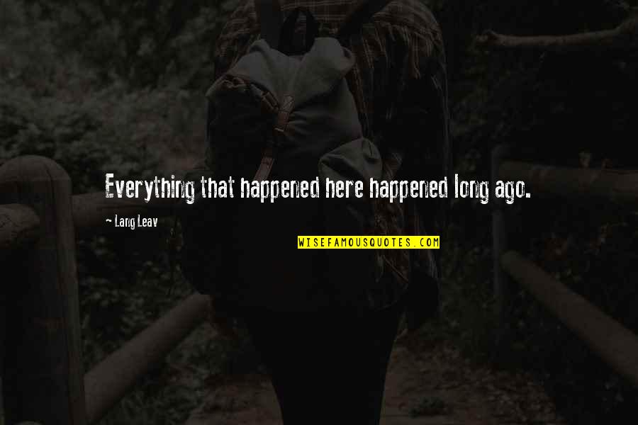 Schooled Capricorn Anderson Quotes By Lang Leav: Everything that happened here happened long ago. Schooled Capricorn Anderson Quotes By Lang Leav: Everything that happened here happened long ago.