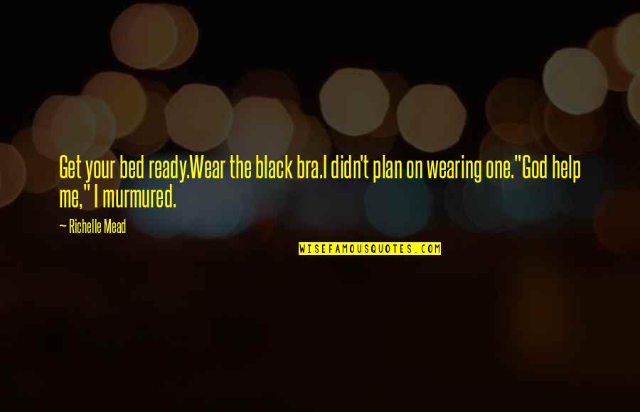 Schooled Cast Quotes By Richelle Mead: Get your bed ready.Wear the black bra.I didn't Schooled Cast Quotes By Richelle Mead: Get your bed ready.Wear the black bra.I didn't