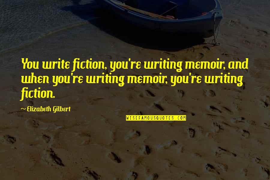 Schoolers Quotes By Elizabeth Gilbert: You write fiction, you're writing memoir, and when