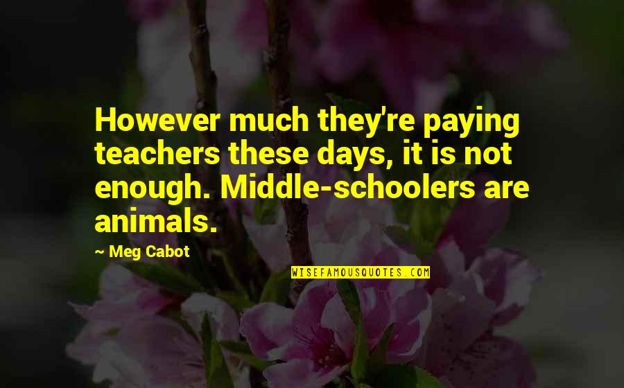 Schoolers Quotes By Meg Cabot: However much they're paying teachers these days, it