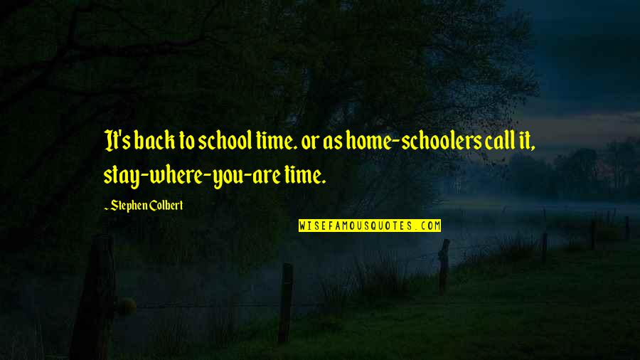 Schoolers Quotes By Stephen Colbert: It's back to school time. or as home-schoolers