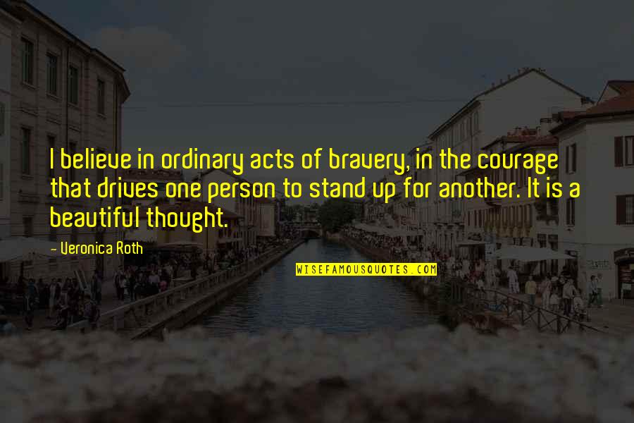 Schoolfriends Quotes By Veronica Roth: I believe in ordinary acts of bravery, in