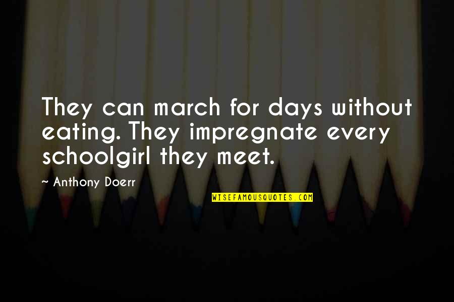 Schoolgirl Quotes By Anthony Doerr: They can march for days without eating. They