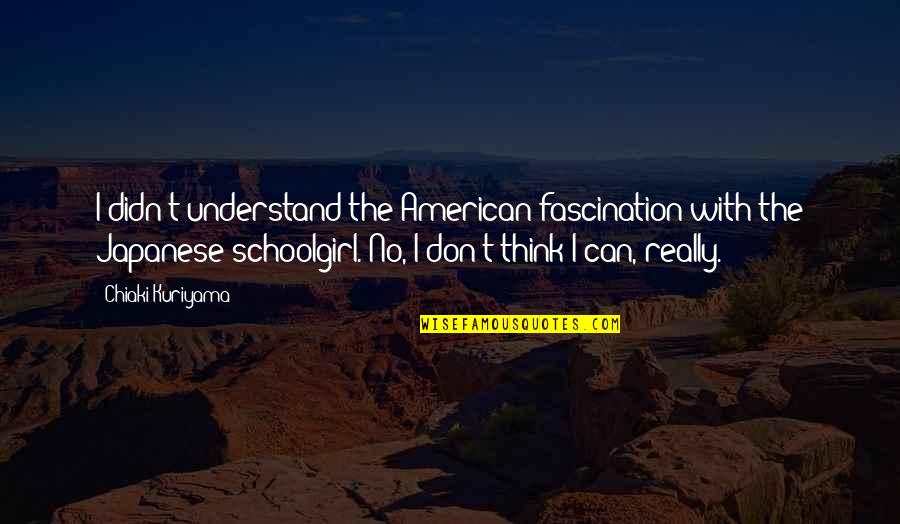 Schoolgirl Quotes By Chiaki Kuriyama: I didn't understand the American fascination with the
